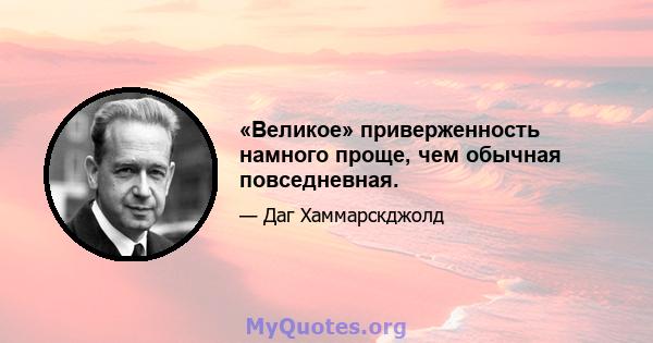 «Великое» приверженность намного проще, чем обычная повседневная.