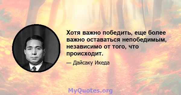 Хотя важно победить, еще более важно оставаться непобедимым, независимо от того, что происходит.