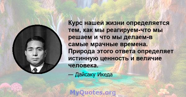 Курс нашей жизни определяется тем, как мы реагируем-что мы решаем и что мы делаем-в самые мрачные времена. Природа этого ответа определяет истинную ценность и величие человека.