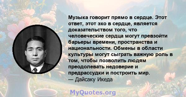 Музыка говорит прямо в сердце. Этот ответ, этот эхо в сердце, является доказательством того, что человеческие сердца могут превзойти барьеры времени, пространства и национальности. Обмены в области культуры могут