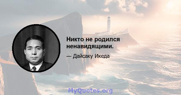 Никто не родился ненавидящими.