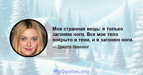 Моя странная вещь: я только загоняю ноги. Все мое тело покрыто в тени, и я загоняю ноги.