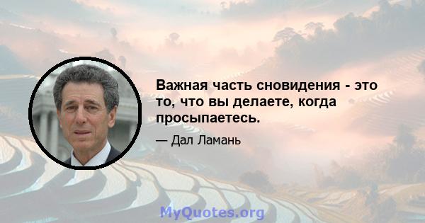 Важная часть сновидения - это то, что вы делаете, когда просыпаетесь.