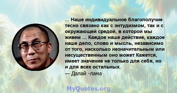 ... Наше индивидуальное благополучие тесно связано как с энтудизмом, так и с окружающей средой, в которой мы живем ... Каждое наше действие, каждое наше дело, слово и мысль, независимо от того, насколько незначительным