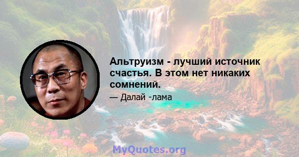 Альтруизм - лучший источник счастья. В этом нет никаких сомнений.