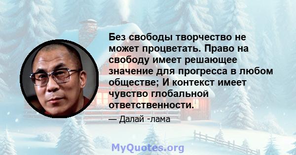 Без свободы творчество не может процветать. Право на свободу имеет решающее значение для прогресса в любом обществе; И контекст имеет чувство глобальной ответственности.