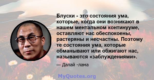 Блуски - это состояния ума, которые, когда они возникают в нашем ментальном континууме, оставляют нас обеспокоены, растеряны и несчастны. Поэтому те состояния ума, которые обманывают или обжигают нас, называются