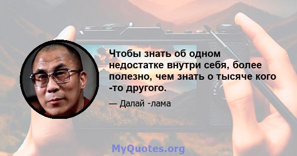 Чтобы знать об одном недостатке внутри себя, более полезно, чем знать о тысяче кого -то другого.