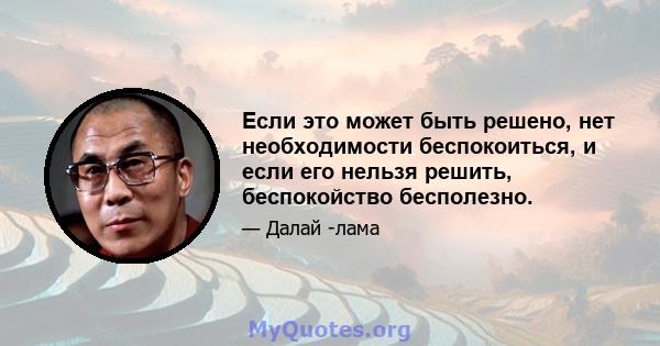 Если это может быть решено, нет необходимости беспокоиться, и если его нельзя решить, беспокойство бесполезно.