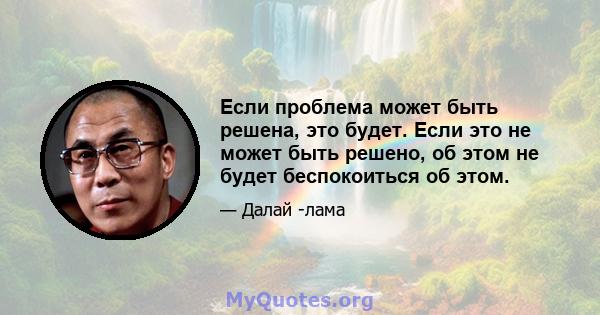 Если проблема может быть решена, это будет. Если это не может быть решено, об этом не будет беспокоиться об этом.