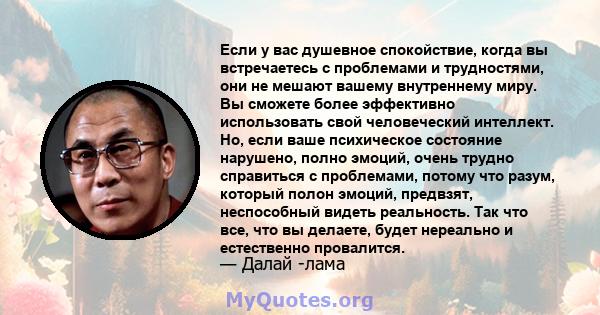 Если у вас душевное спокойствие, когда вы встречаетесь с проблемами и трудностями, они не мешают вашему внутреннему миру. Вы сможете более эффективно использовать свой человеческий интеллект. Но, если ваше психическое