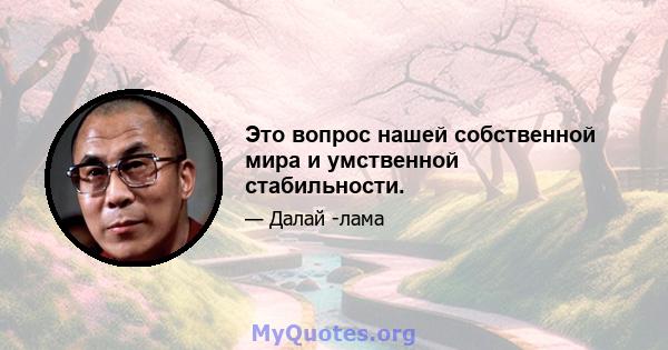 Это вопрос нашей собственной мира и умственной стабильности.