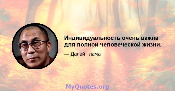 Индивидуальность очень важна для полной человеческой жизни.