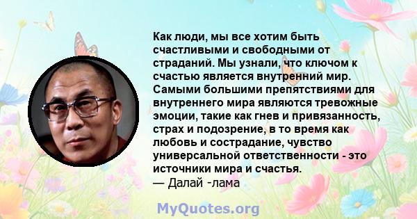 Как люди, мы все хотим быть счастливыми и свободными от страданий. Мы узнали, что ключом к счастью является внутренний мир. Самыми большими препятствиями для внутреннего мира являются тревожные эмоции, такие как гнев и