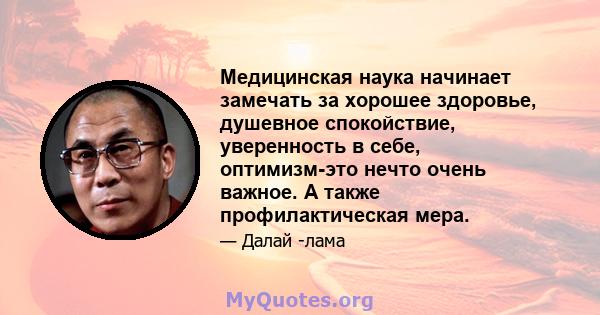 Медицинская наука начинает замечать за хорошее здоровье, душевное спокойствие, уверенность в себе, оптимизм-это нечто очень важное. А также профилактическая мера.