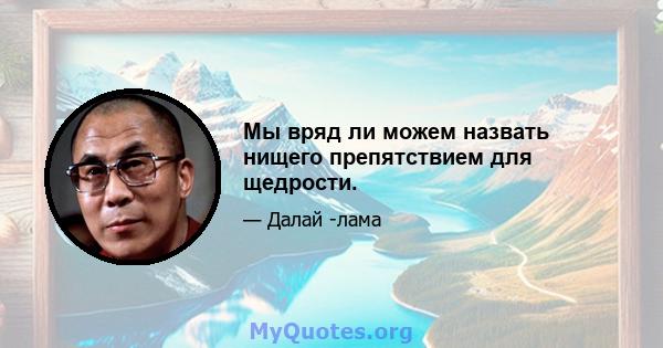 Мы вряд ли можем назвать нищего препятствием для щедрости.