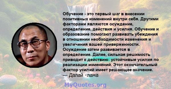 Обучение - это первый шаг в внесении позитивных изменений внутри себя. Другими факторами являются осуждение, определение, действия и усилия. Обучение и образование помогают развивать убеждения в отношении необходимости