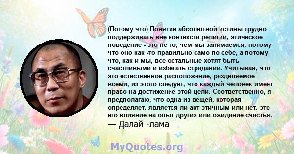 (Потому что) Понятие абсолютной истины трудно поддерживать вне контекста религии, этическое поведение - это не то, чем мы занимаемся, потому что оно как -то правильно само по себе, а потому, что, как и мы, все остальные 