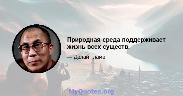 Природная среда поддерживает жизнь всех существ.