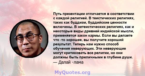 Путь презентации отличается в соответствии с каждой религией. В теистических религиях, таких как буддизм, буддийские ценности включены. В нетеистических религиях, как и некоторые виды древней индийской мысли,