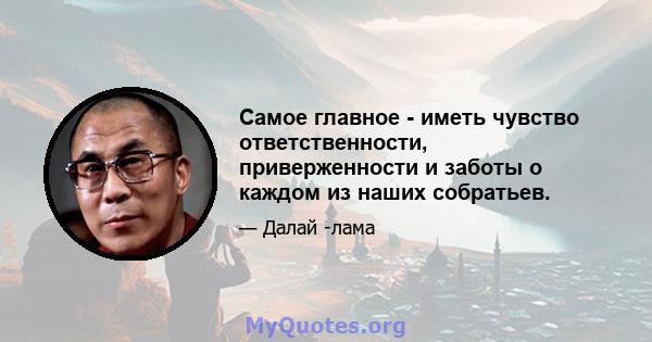 Самое главное - иметь чувство ответственности, приверженности и заботы о каждом из наших собратьев.