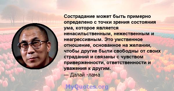 Сострадание может быть примерно определено с точки зрения состояния ума, которое является ненасильственным, нежественным и неагрессивным. Это умственное отношение, основанное на желании, чтобы другие были свободны от