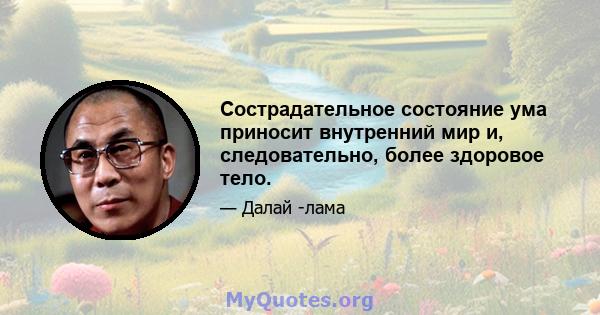 Сострадательное состояние ума приносит внутренний мир и, следовательно, более здоровое тело.