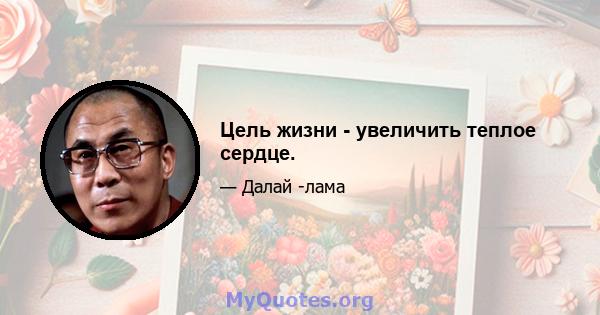 Цель жизни - увеличить теплое сердце.