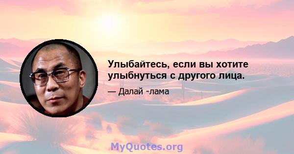 Улыбайтесь, если вы хотите улыбнуться с другого лица.