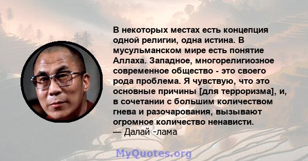 В некоторых местах есть концепция одной религии, одна истина. В мусульманском мире есть понятие Аллаха. Западное, многорелигиозное современное общество - это своего рода проблема. Я чувствую, что это основные причины