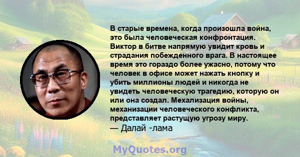 В старые времена, когда произошла война, это была человеческая конфронтация. Виктор в битве напрямую увидит кровь и страдания побежденного врага. В настоящее время это гораздо более ужасно, потому что человек в офисе