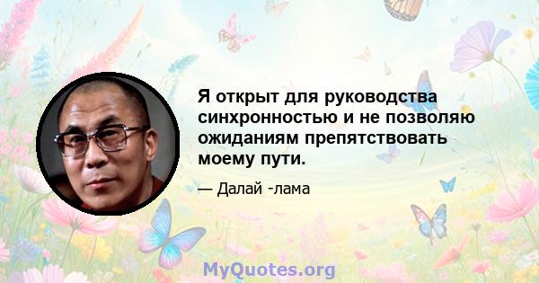 Я открыт для руководства синхронностью и не позволяю ожиданиям препятствовать моему пути.