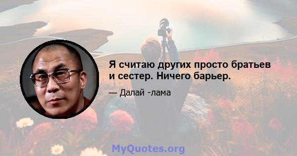 Я считаю других просто братьев и сестер. Ничего барьер.