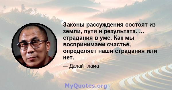 Законы рассуждения состоят из земли, пути и результата. ... страдания в уме. Как мы воспринимаем счастье, определяет наши страдания или нет.