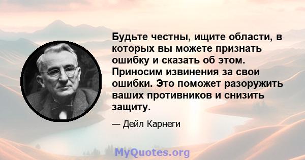 Будьте честны, ищите области, в которых вы можете признать ошибку и сказать об этом. Приносим извинения за свои ошибки. Это поможет разоружить ваших противников и снизить защиту.