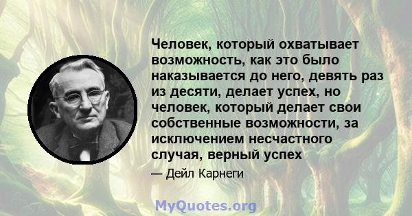 Человек, который охватывает возможность, как это было наказывается до него, девять раз из десяти, делает успех, но человек, который делает свои собственные возможности, за исключением несчастного случая, верный успех