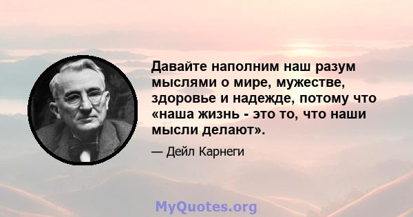 Давайте наполним наш разум мыслями о мире, мужестве, здоровье и надежде, потому что «наша жизнь - это то, что наши мысли делают».