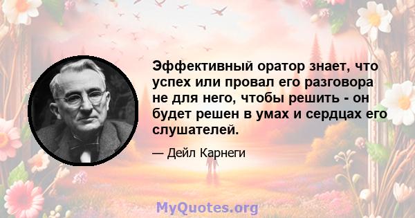 Эффективный оратор знает, что успех или провал его разговора не для него, чтобы решить - он будет решен в умах и сердцах его слушателей.