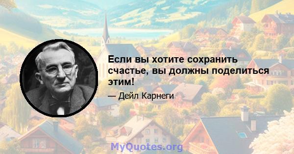 Если вы хотите сохранить счастье, вы должны поделиться этим!