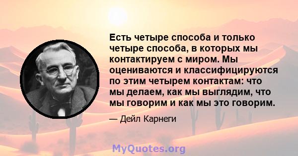 Есть четыре способа и только четыре способа, в которых мы контактируем с миром. Мы оцениваются и классифицируются по этим четырем контактам: что мы делаем, как мы выглядим, что мы говорим и как мы это говорим.