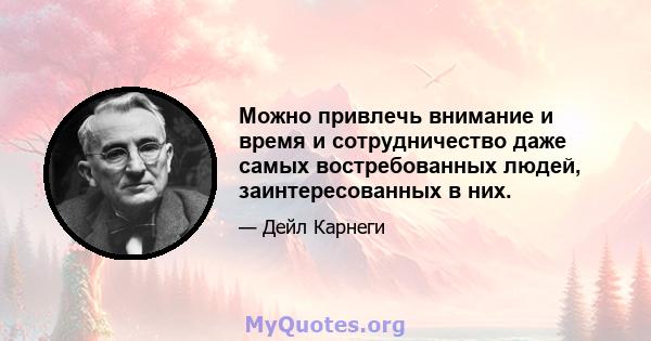 Можно привлечь внимание и время и сотрудничество даже самых востребованных людей, заинтересованных в них.