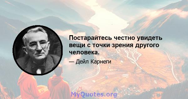 Постарайтесь честно увидеть вещи с точки зрения другого человека.