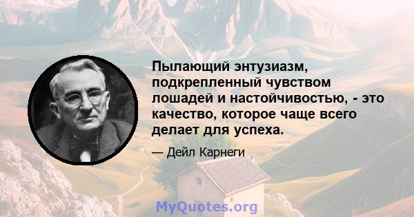 Пылающий энтузиазм, подкрепленный чувством лошадей и настойчивостью, - это качество, которое чаще всего делает для успеха.