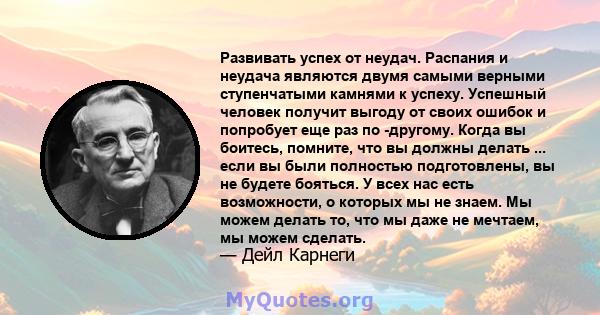 Развивать успех от неудач. Распания и неудача являются двумя самыми верными ступенчатыми камнями к успеху. Успешный человек получит выгоду от своих ошибок и попробует еще раз по -другому. Когда вы боитесь, помните, что