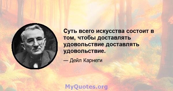 Суть всего искусства состоит в том, чтобы доставлять удовольствие доставлять удовольствие.