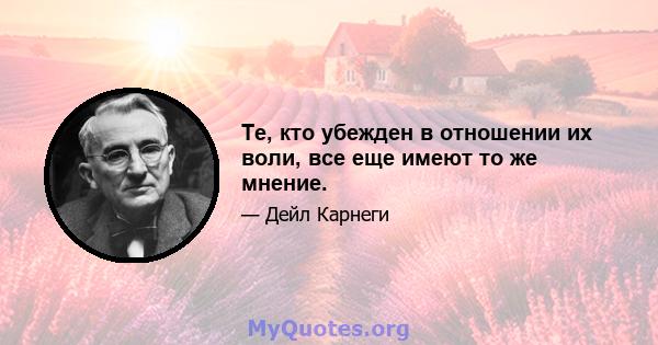 Те, кто убежден в отношении их воли, все еще имеют то же мнение.