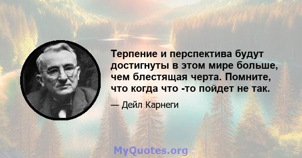 Терпение и перспектива будут достигнуты в этом мире больше, чем блестящая черта. Помните, что когда что -то пойдет не так.