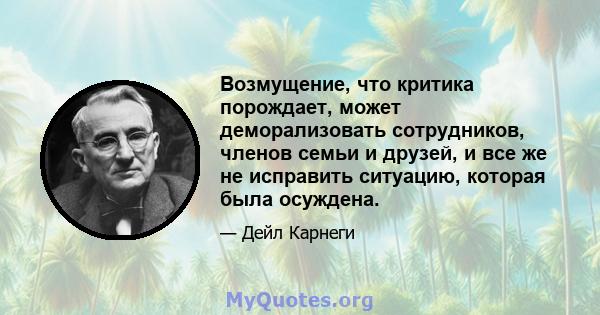 Возмущение, что критика порождает, может деморализовать сотрудников, членов семьи и друзей, и все же не исправить ситуацию, которая была осуждена.