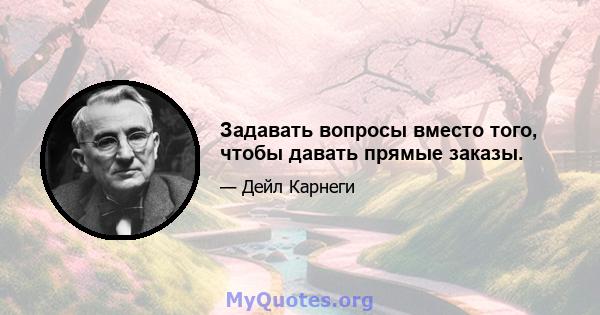 Задавать вопросы вместо того, чтобы давать прямые заказы.