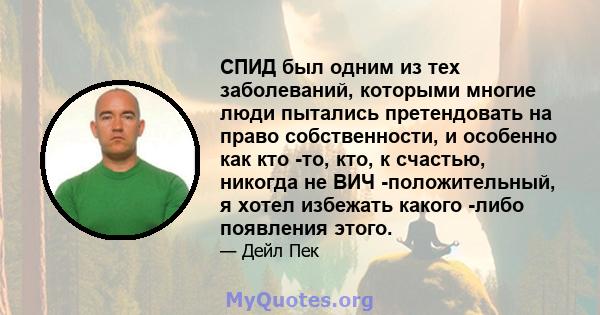 СПИД был одним из тех заболеваний, которыми многие люди пытались претендовать на право собственности, и особенно как кто -то, кто, к счастью, никогда не ВИЧ -положительный, я хотел избежать какого -либо появления этого.